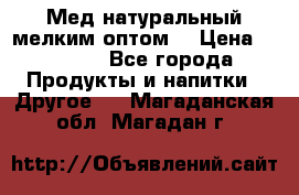 Мед натуральный мелким оптом. › Цена ­ 7 000 - Все города Продукты и напитки » Другое   . Магаданская обл.,Магадан г.